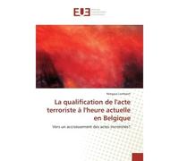 La qualification de l'acte terroriste à l'heure actuelle en Belgique Vers un accroissement des actes incriminés? - Margaux Lombaert - Universitaires Europeennes - broché - Etude