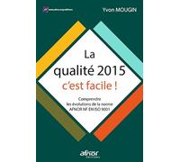 La qualité 2015, c'est facile !: Comprendre les évolutions de la norme AFNOR NF EN ISO 9001