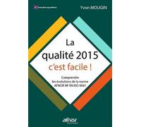 La Qualité 2015, C'est Facile ! - Comprendre Les Évolutions De La Norme Afnor Nf En Iso 9001