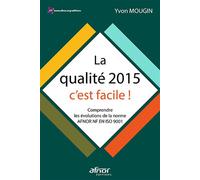 La qualité 2015, c'est facile ! Comprendre les évolutions de la norme AFNOR NF EN ISO 9001 - Yvon Mougin - Afnor - broché - Etude