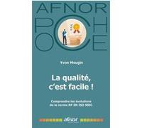La Qualité, C'est Facile ! - Comprendre Les Évolutions De La Norme Nf En Iso 9001