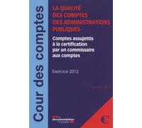 La qualité des comptes des administrations publiques Comptes assujettis a la certification par un commissaire aux comptes - ex 2012 - Cour Des Comptes - Documentation Francaise - broché - Etude