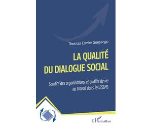La qualité du dialogue social Solidité des organisations et qualité de vie au travail dans les ESSMS - Thomas Eyebe Guessogo - L'harmattan - broché - Etude