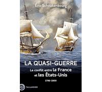 La Quasi-Guerre - Le Conflit Entre La France Et Les Etats-Unis, 1796-1800