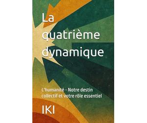 La quatrième dynamique: L'humanité - Notre destin collectif et votre rôle essentiel