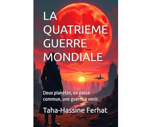 LA QUATRIEME GUERRE MONDIALE: Deux planètes, un passé commun, une guerre à venir.