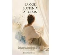 La Que Sostenía a Todos: Diario guiado de 60 entradas para el duelo por tu madre, cuando ahora te toca a ti sostener a la familia