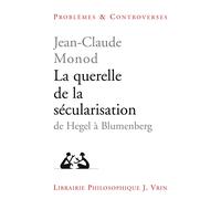 La querelle de la sécularisation : théologie politique et philosophies de l'histoire de Hegel à Blumenberg