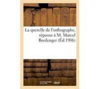 La querelle de l'orthographe, réponse à M. Marcel Boulenger Collectif (Auteur)