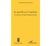 La querelle sur le baptême Les divisions de l'Eglise chrétienne africaine - Jacques Bernard Nkoa Lebogo - L'harmattan - broché - Essai