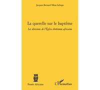 La querelle sur le baptême Les divisions de l'Eglise chrétienne africaine - Jacques Bernard Nkoa Lebogo - L'harmattan - broché - Essai