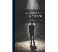 La Question D'argent: Comédie En Cinq Actes, En Prose