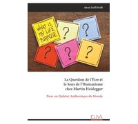 La Question de l’Être et le Sens de l’Humanisme chez Martin Heidegger: Pour un Habiter Authentique du Monde