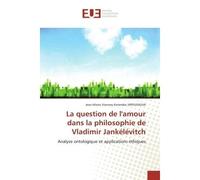 La question de l'amour dans la philosophie de Vladimir Jankelevitch Analyse ontologique et applications ethiques - Jean-Marie VIRIVUSIGHA - Universitaires Europeennes - broché - Etude