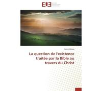 La question de l'existence traitée par la Bible au travers du Christ - Francis Mbuya - Universitaires Europeennes - broché - Essai