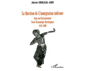 La question de l'immigration indienne dans son environnement socio-économique, martiniquais 1848-1900 - Juliette Smeralda - L'harmattan - broché - Livre
