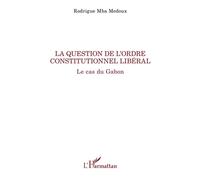 La question de l'ordre constitutionnel libéral Le cas du Gabon - Rodrigue Mba Medoux - L'harmattan - broché - Essai