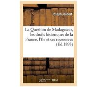La Question De Madagascar, Les Droits Historiques De La France, L'île Et Ses Ressources