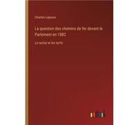 La question des chemins de fer devant le Parlement en 1882Le rachat et les tarifs - Charles Lejeune - BoD Third Party Titles - Livre en Anglais Charles LejeuneCharles Lejeune (Auteur)
