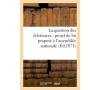 La question des échéances : projet de loi proposé à l'assemblée nationale - Collectif - Hachette Bnf - broché - Livre