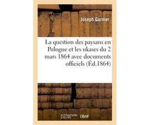 La question des paysans en Pologne et les ukases du 2 mars 1864 avec documents officiels Gabbriel Breunot (Auteur)