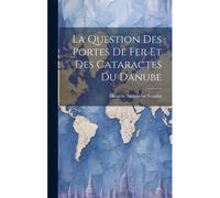 La Question Des Portes De Fer Et Des Cataractes Du Danube