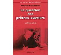La question des prêtres ouvriers - La leçon d'Ivry Tome X des OEuvres complètes - Madeleine Delbrêl - Nouvelle Cite - broché - Etude