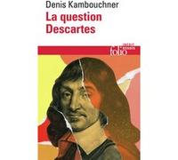 Denis Kambouchner – La question Descartes – Méthode, métaphysique, morale – Poche