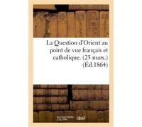 La Question d'Orient au point de vue français et catholique. (25 mars.) - Collectif - Hachette Bnf - broché - Livre