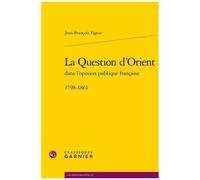 La Question D'orient Dans L'opinion Publique Française - 1798-1861