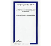 La question du consentement au travail De la servitude volontaire à l'implication contrainte - Durand jean pierre - L'harmattan - broché - Etude