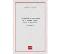 La question du fondement de la morale laïque sous la Troisième République (1870-1914) Laurence Loeffel (Auteur)