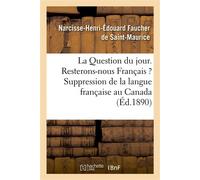 La Question du jour. Resterons-nous Français ? Suppression de la langue française au Canada . Le Canada et les Canadiens-Français pendant la guerre franco-prussienne... - Narcisse-Henri-Édouard Fauche