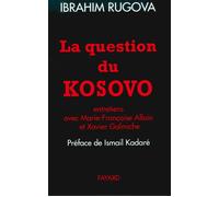 La Question du Kosovo Entretiens avec Marie-Françoise Allain et Xavier Galmiche - Ibrahim Rugova - Fayard - broché - Essai