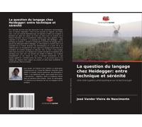 La Question Du Langage Chez Heidegger: Entre Technique Et Sérénité