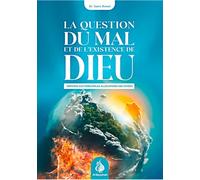 La Question Du Mal Et De L'Existence De Dieu : Réponse Aux Principales Allégations Des Athées
