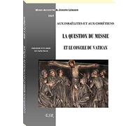 LA QUESTION DU MESSIE ET LE CONCILE DU VATICAN, aux israëlites et aux chrétiens