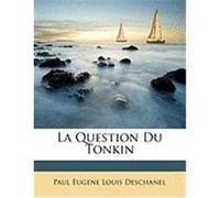 La Question Du Tonkin Deschanel, Paul Eugene Louis (Auteur)