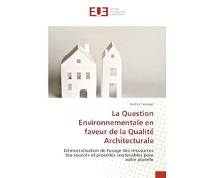 La Question Environnementale en faveur de la Qualité Architecturale: Démocratisation de l'usage des ressources bio-sourcés et procédés soutenables pour notre planète