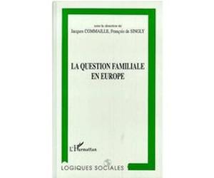 La question familiale en europe Jacques Commaille (Direction), François de Singly (Direction)