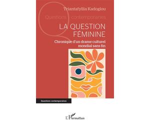 La question féminine Chronique d’un drame culturel mondial sans fin - Triantafyllia Kadoglou - L'harmattan - broché - Récit