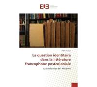 La question identitaire dans la littérature francophone postcoloniale La Créolisation et l’Africanité - Fallou Gueye - Universitaires Europeennes - broché - Etude