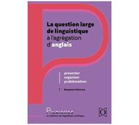 La Question Large De Linguistique À L'agrégation D'anglais - Présenter, Organiser, Problématiser