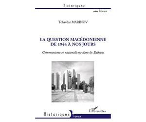 La question macédonienne de 1944 à nos jours Communisme et nationalisme dans les Balkans - Tchavdar Marinov - L'harmattan - broché - Essai