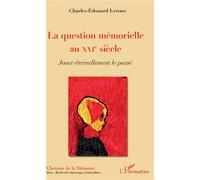 La question mémorielle au XXIe siècle Jouer éternellement le passé - Charles Edouard Leroux - L'harmattan - broché - Essai