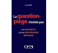 La question piège n'existe pas: Les secrets d'une interview réussie