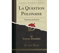 La Question Polonaise (Classic Reprint): Traduction du Polonais