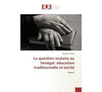 La question scolaire au Senegal: education traditionnelle et laïcite Tome I - Traore - Universitaires Europeennes - broché - Essai