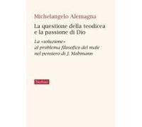 La Questione Della Teodicea E La Passione Di Dio. La 'soluzione' Al Problema Filosofico Del Male Nel Pensiero Di J.Moltmann