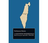 LA QUESTIONE MEDIORIENTALE: Storia di una pace impossibile (1900-2020)